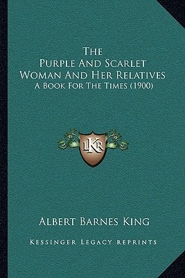 The Purple And Scarlet Woman And Her Relatives: A Book For The Times (1900)