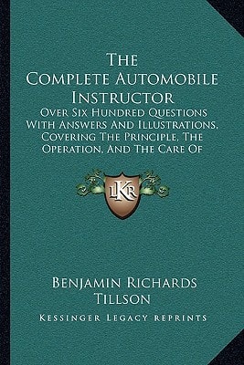 The Complete Automobile Instructor: Over Six Hundred Questions With Answers And Illustrations, Covering The Principle, The Operation, And The Care Of Gasoline Automobiles (1906)