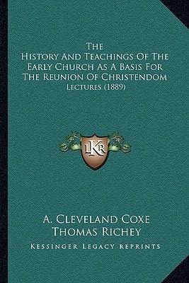 The History And Teachings Of The Early Church As A Basis For The Reunion Of Christendom: Lectures (1889)