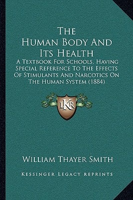 The Human Body And Its Health: A Textbook For Schools, Having Special Reference To The Effects Of Stimulants And Narcotics On The Human System (1884)