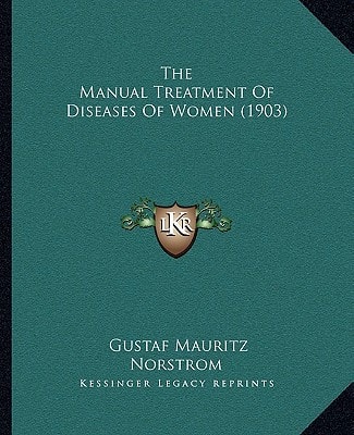 The Manual Treatment Of Diseases Of Women (1903)