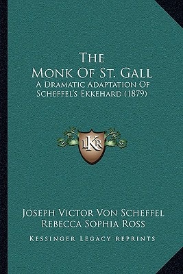 The Monk Of St. Gall: A Dramatic Adaptation Of Scheffel's Ekkehard (1879)