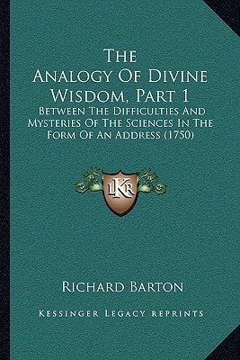 The Analogy Of Divine Wisdom, Part 1: Between The Difficulties And Mysteries Of The Sciences In The Form Of An Address (1750)