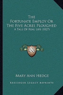 The Fortunate Employ Or The Five Acres Ploughed: A Tale Of Real Life (1827)