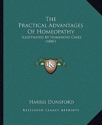 The Practical Advantages Of Homeopathy: Illustrated By Numerous Cases (1841)
