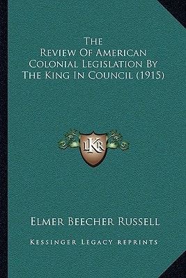 The Review Of American Colonial Legislation By The King In Council (1915)