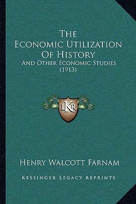 The Economic Utilization Of History: And Other Economic Studies (1913)