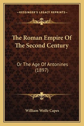 The Roman Empire Of The Second Century: Or The Age Of Antonines (1897)
