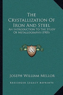 The Crystallization Of Iron And Steel: An Introduction To The Study Of Metallography (1905)