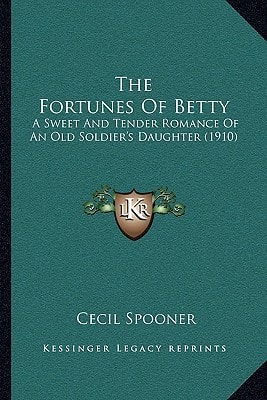 The Fortunes Of Betty: A Sweet And Tender Romance Of An Old Soldier's Daughter (1910)