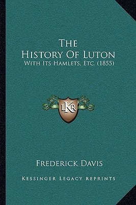 The History Of Luton: With Its Hamlets, Etc. (1855)