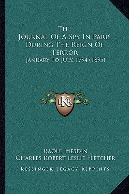 The Journal Of A Spy In Paris During The Reign Of Terror: January To July, 1794 (1895)