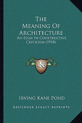 The Meaning Of Architecture: An Essay In Constructive Criticism (1918)