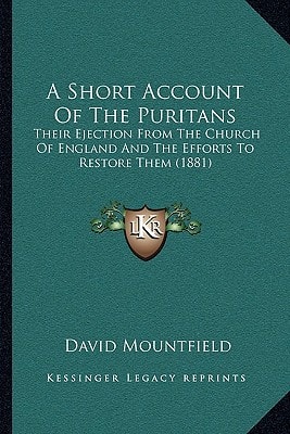 A Short Account Of The Puritans: Their Ejection From The Church Of England And The Efforts To Restore Them (1881)