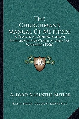 The Churchman's Manual Of Methods: A Practical Sunday School Handbook For Clerical And Lay Workers (1906)