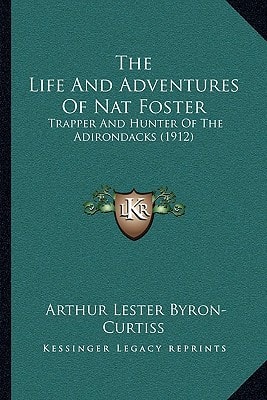 The Life And Adventures Of Nat Foster: Trapper And Hunter Of The Adirondacks (1912)