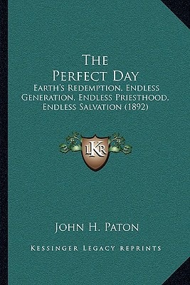 The Perfect Day: Earth's Redemption, Endless Generation, Endless Priesthood, Endless Salvation (1892)