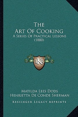 The Art Of Cooking: A Series Of Practical Lessons (1880)