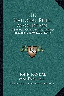 The National Rifle Association: A Sketch Of Its History And Progress, 1859-1876 (1877)