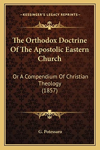 The Orthodox Doctrine Of The Apostolic Eastern Church: Or A Compendium Of Christian Theology (1857)