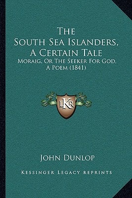 The South Sea Islanders, a Certain Tale: Moraig, or the Seeker for God, a Poem (1841)