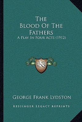 The Blood Of The Fathers: A Play In Four Acts (1912)