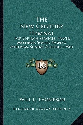 The New Century Hymnal: For Church Services, Prayer Meetings, Young People's Meetings, Sunday Schools (1904)