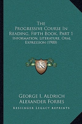 The Progressive Course In Reading, Fifth Book, Part 1: Information, Literature, Oral Expression (1900)