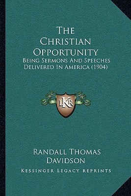 The Christian Opportunity: Being Sermons And Speeches Delivered In America (1904)