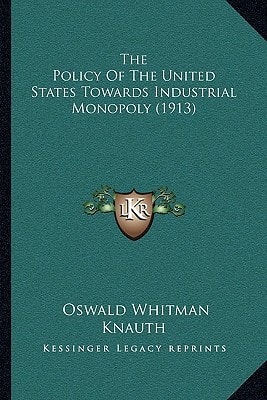 The Policy Of The United States Towards Industrial Monopoly (1913)