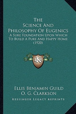 The Science And Philosophy Of Eugenics: A Sure Foundation Upon Which To Build A Pure And Happy Home (1920)