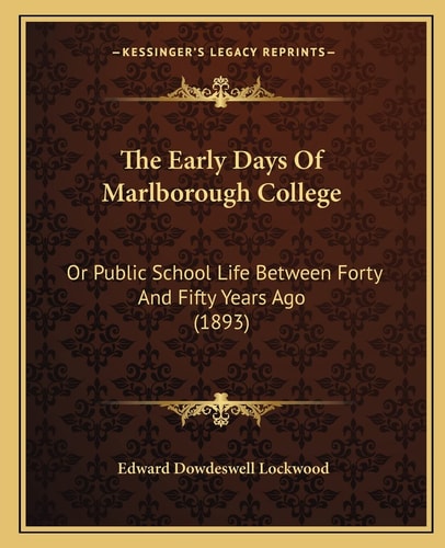 The Early Days Of Marlborough College: Or Public School Life Between Forty And Fifty Years Ago (1893)