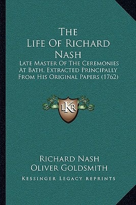 The Life Of Richard Nash: Late Master Of The Ceremonies At Bath, Extracted Principally From His Original Papers (1762)