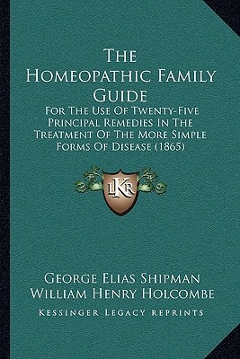 The Homeopathic Family Guide: For The Use Of Twenty-Five Principal Remedies In The Treatment Of The More Simple Forms Of Disease (1865)