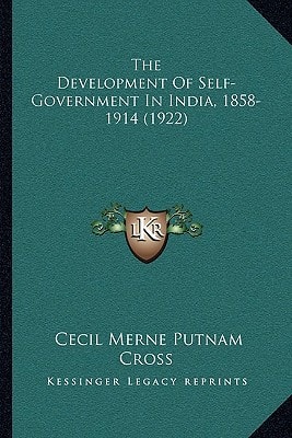 The Development Of Self-Government In India, 1858-1914 (1922)