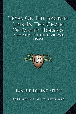 Texas Or The Broken Link In The Chain Of Family Honors: A Romance Of The Civil War (1905)