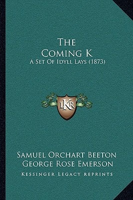The Coming K: A Set Of Idyll Lays (1873)