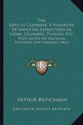The Rifle In Cashmere, A Narrative Of Shooting Expeditions In Ladak, Cashmere, Punjaub, Etc.: With Advice On Traveling, Shooting, And Stalking (1862)