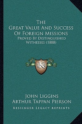 The Great Value And Success Of Foreign Missions: Proved By Distinguished Witnesses (1888)