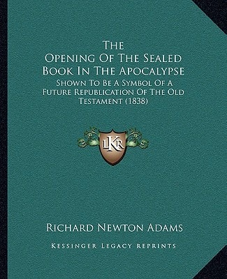 The Opening Of The Sealed Book In The Apocalypse: Shown To Be A Symbol Of A Future Republication Of The Old Testament (1838)