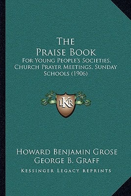 The Praise Book: For Young People's Societies, Church Prayer Meetings, Sunday Schools (1906)