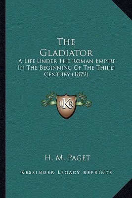 The Gladiator: A Life Under The Roman Empire In The Beginning Of The Third Century (1879)
