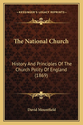 The National Church: History And Principles Of The Church Polity Of England (1869)