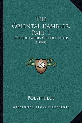 The Oriental Rambler, Part 1: Or The Papers Of Polyphilus (1844)