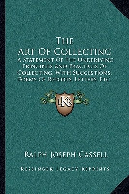 The Art Of Collecting: A Statement Of The Underlying Principles And Practices Of Collecting, With Suggestions, Forms Of Reports, Letters, Etc. (1913)