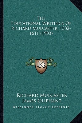The Educational Writings Of Richard Mulcaster, 1532-1611 (1903)