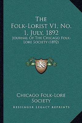 The Folk-Lorist V1, No. 1, July, 1892: Journal Of The Chicago Folk-Lore Society (1892)