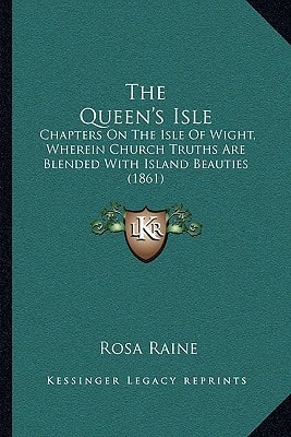 The Queen's Isle: Chapters On The Isle Of Wight, Wherein Church Truths Are Blended With Island Beauties (1861)