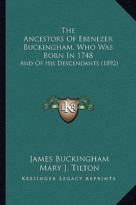 The Ancestors Of Ebenezer Buckingham, Who Was Born In 1748: And Of His Descendants (1892)
