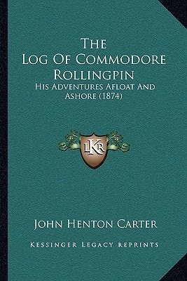 The Log Of Commodore Rollingpin: His Adventures Afloat And Ashore (1874)